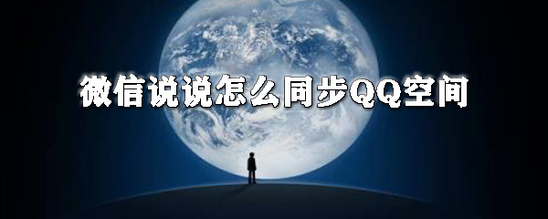 微信說說如何同步QQ空間？微信說說同步QQ空間教程分享