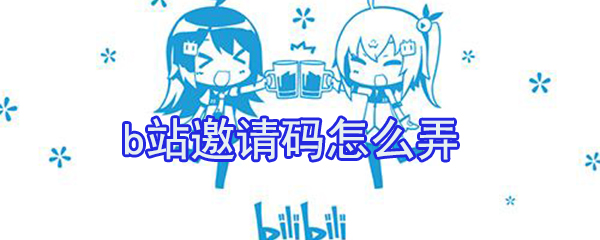 b站邀請(qǐng)碼怎么弄_b站邀請(qǐng)碼獲取方式全覽