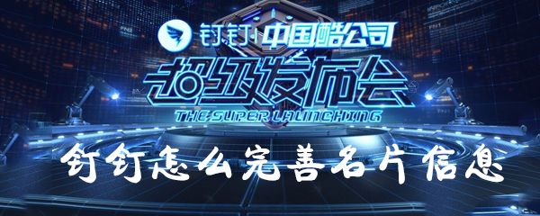 釘釘如何完善名片信息？釘釘完善名片信息方法一覽