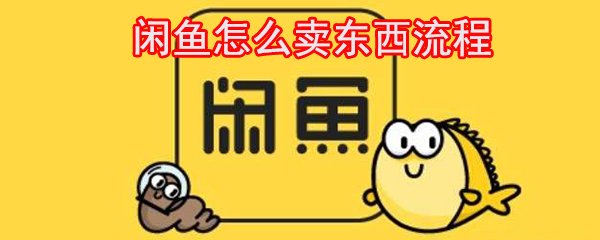 閑魚怎么賣東西_閑魚賣東西流程一覽