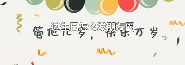過(guò)生日怎么發(fā)朋友圈