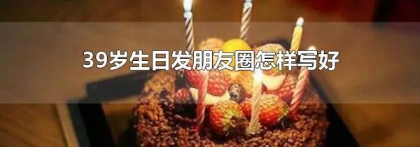 39歲生日發朋友圈怎樣寫好