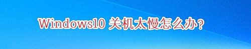 Win10關(guān)機很慢如何解決