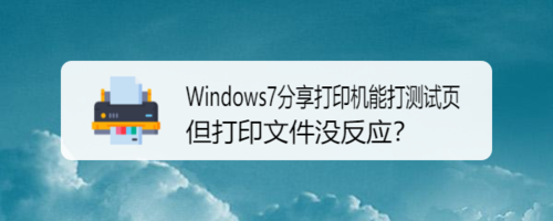 Windows7分享打印機能打測試頁打印文件怎么沒反應