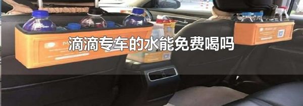 滴滴專車的水能免費喝嗎