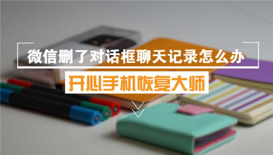 開心手機恢復大師_蘋果手機微信刪了對話框聊天記錄怎么恢復？