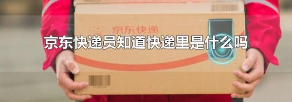 京東快遞員知道快遞里是什么嗎
