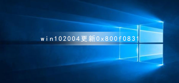 win102004更新錯(cuò)誤代碼0x800f0831怎么辦