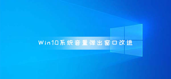 Win10系統音量彈出窗口改進 將在Version 2004中上線