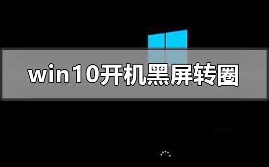 win10開機一直黑屏轉(zhuǎn)圈進不去怎么辦