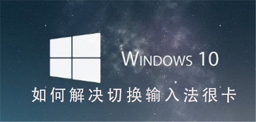 Win10系統如何解決切換輸入法很卡