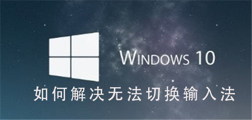 Win10系統(tǒng)如何解決無(wú)法切換輸入法