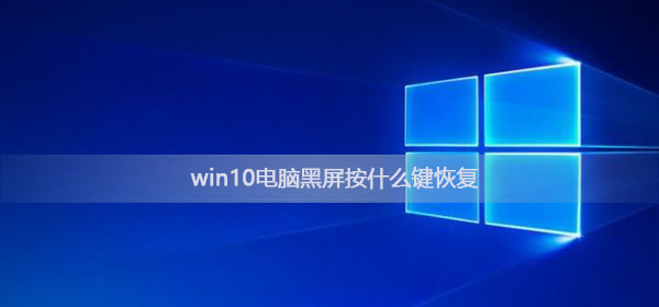 win10電腦黑屏按什么鍵恢復(fù)