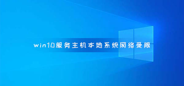 win10電腦服務主機本地系統網絡受限