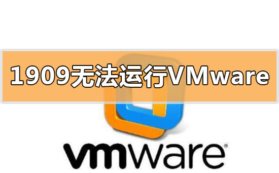 win10更新1909無法運行vmware虛擬機怎么辦