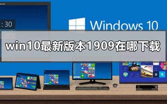 win10最新版本1909在哪下載