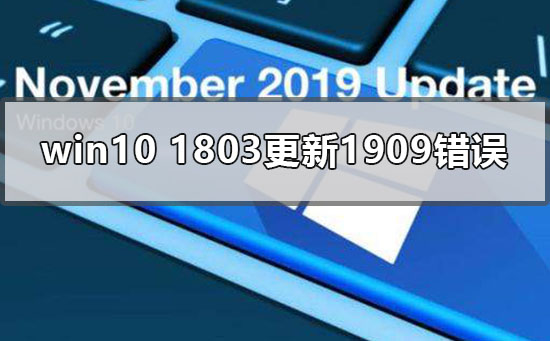 win10 1803更新1909錯誤0xc1900223怎么辦