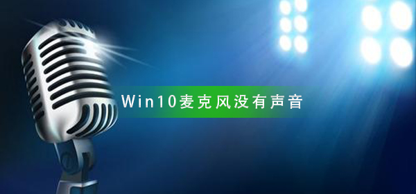 Win10麥克風(fēng)沒(méi)有聲音怎么辦