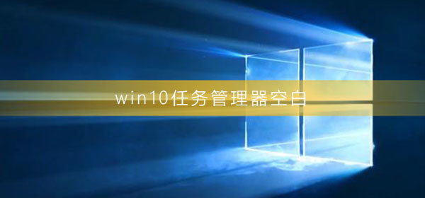 win10任務管理器空白怎么回事