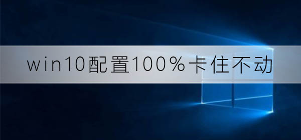 win10配置100%卡住不動(dòng)了