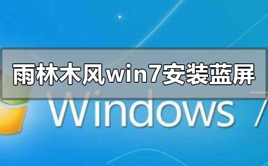 雨林木風win7旗艦版安裝藍屏怎么解決