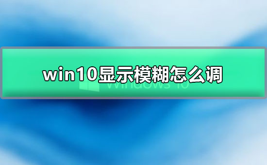 win10顯示模糊怎么調