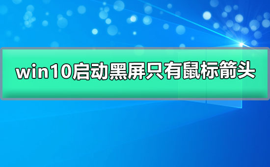 win10啟動黑屏只有鼠標(biāo)箭頭