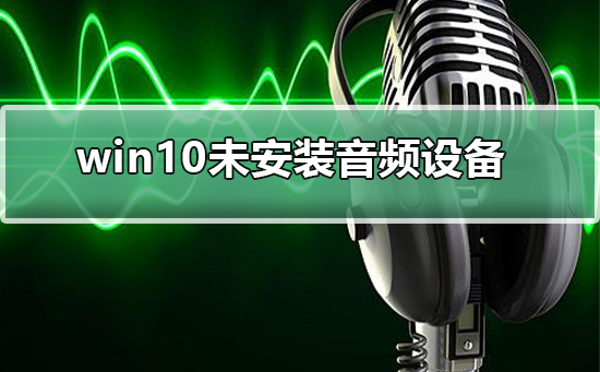 win10未安裝音頻設備怎么辦