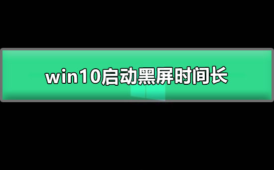 win10啟動(dòng)黑屏?xí)r間長(zhǎng)