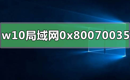 win10局域網共享錯誤0x80070035怎么解決