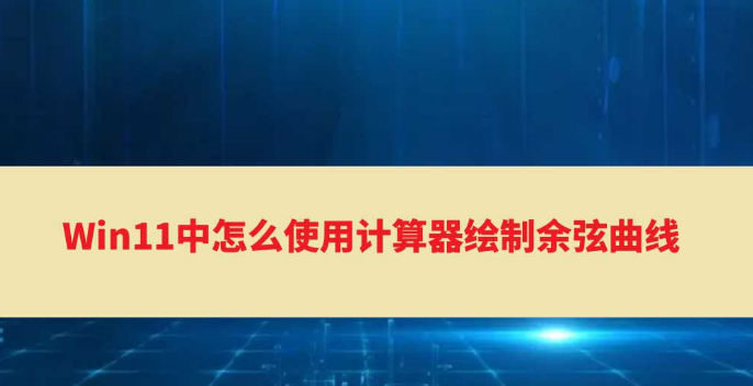 Windows11計算器繪制余弦曲線圖方法介紹
