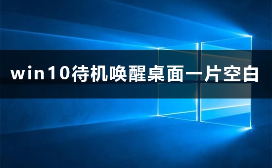 win10待機(jī)喚醒桌面空白怎么辦