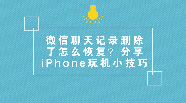 微信聊天記錄刪除了怎么恢復？分享iPhone玩機小技巧