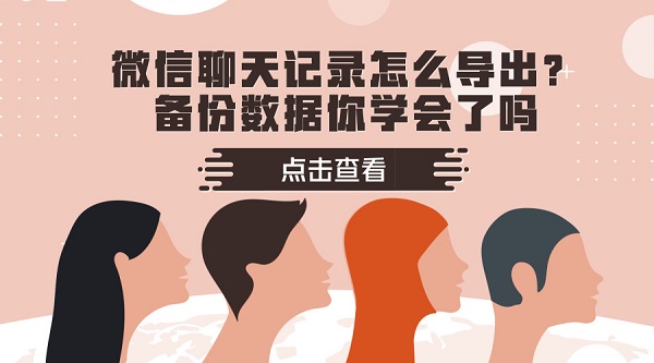 微信聊天記錄怎么導出？備份數據你學會了嗎