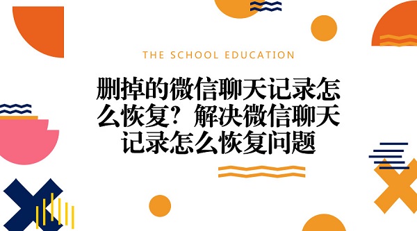 刪掉的微信聊天記錄怎么恢復？解決微信聊天記錄怎么恢復問題