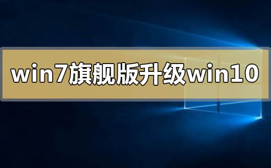 怎么把win7旗艦版升級(jí)更換到win10系統(tǒng)