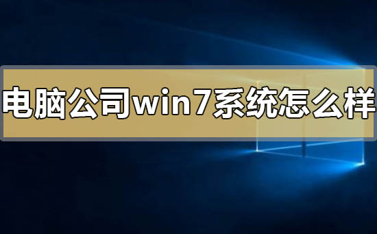 電腦公司win7系統怎么樣