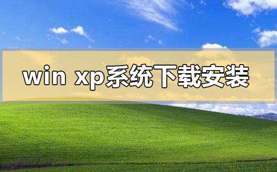 windows xp系統(tǒng)在哪下載u盤怎么安裝