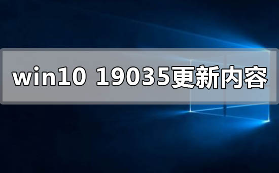 win10版本19035最新內容更新了什么