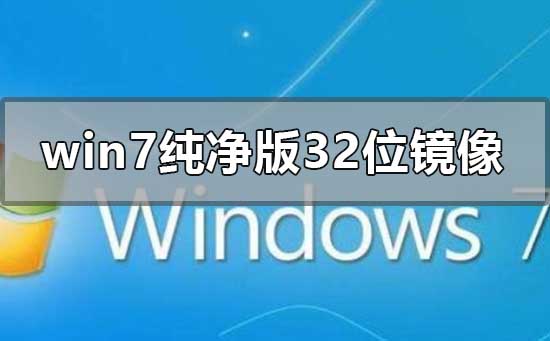 win7純凈版32位鏡像哪里可以下載