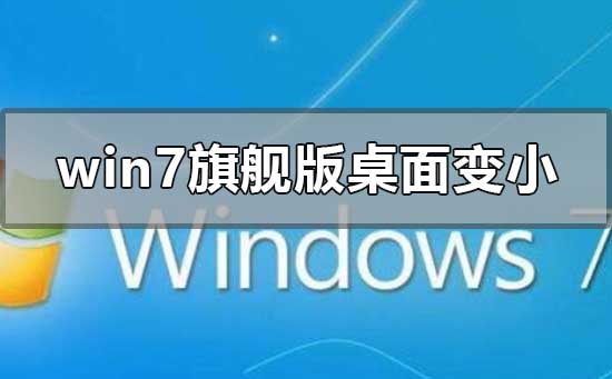 win7旗艦版重裝系統后桌面變小怎么解決