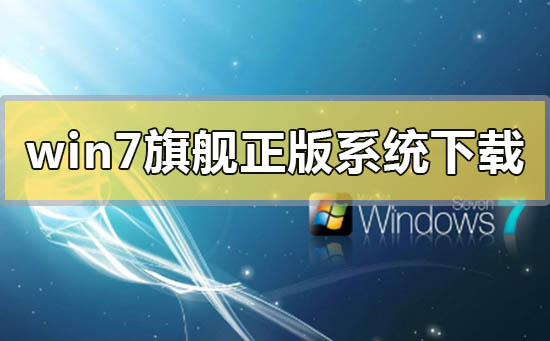 win7旗艦版正版系統(tǒng)在哪里下載