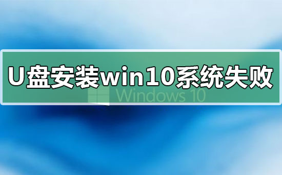 u盤安裝win10系統失敗原因怎么解決
