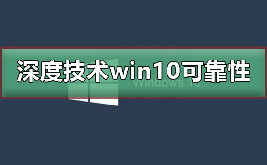 深度技術(shù)win10可靠嗎