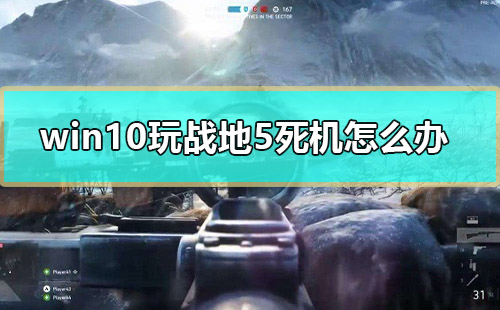 win10玩戰地5死機怎么辦