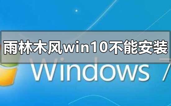 下載的雨林木風win10系統不能安裝怎么解決