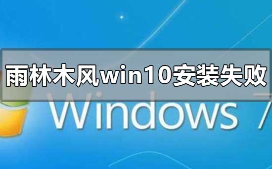 雨林木風win10安裝失敗怎么解決