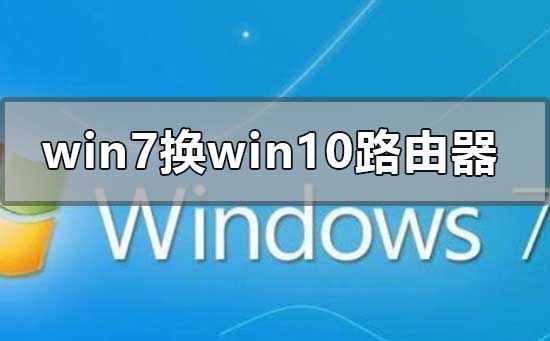 win7系統(tǒng)換win10怎么設(shè)置路由器