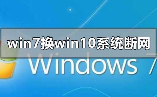 win7換win10系統一直經常斷網怎么解決