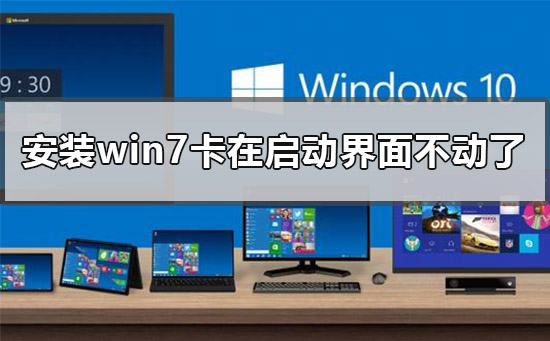 安裝win7卡在啟動界面不動了怎么辦